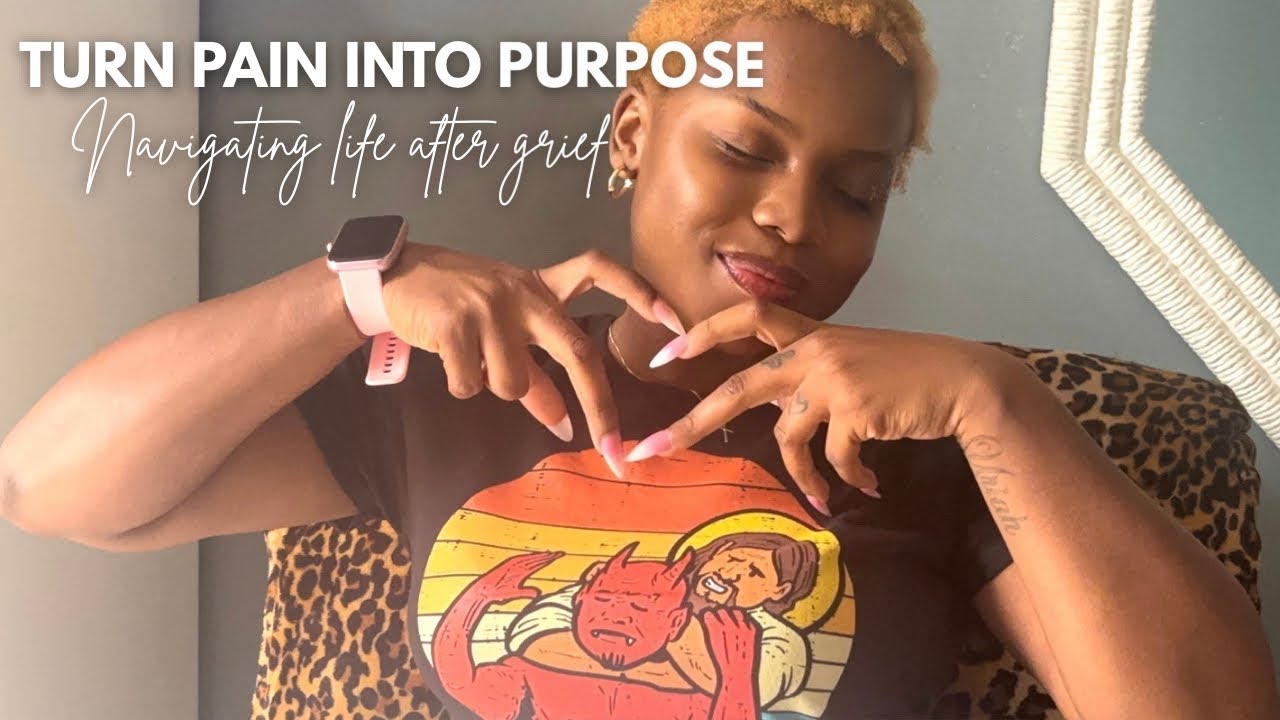 Turn pain into purpose | Navigating life after grief 