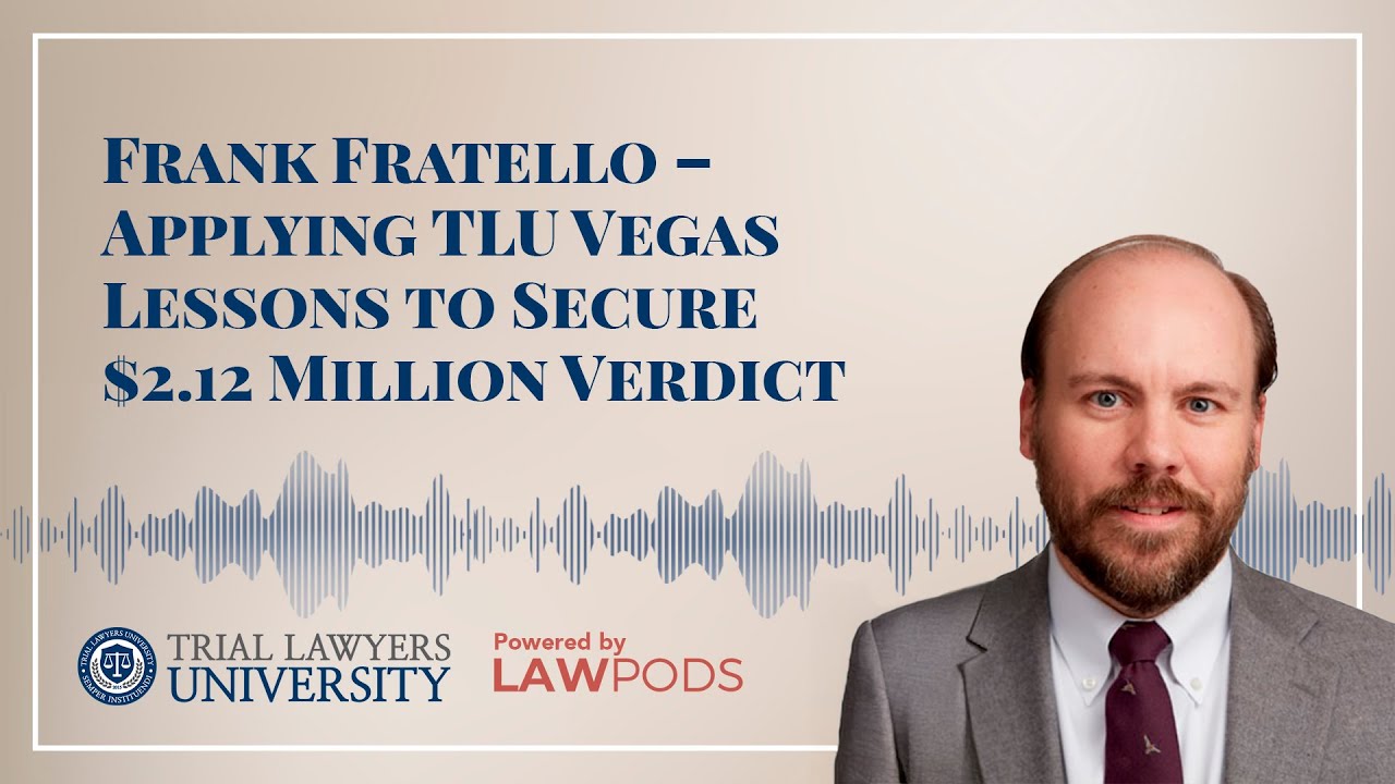 Frank Fratello &ndash; Applying TLU Vegas Lessons to Secure $2.12 Million Verdict
