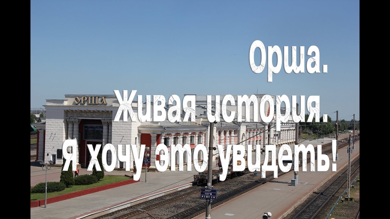 Орша - живая история. Я хочу это увидеть!