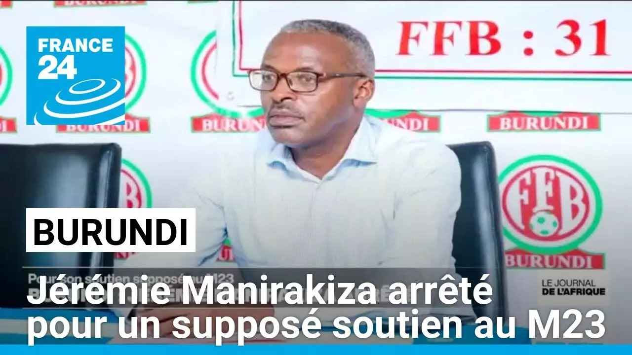 Burundi : Jérémie Manirakiza arrêté pour son supposé soutien au M23 • FRANCE 24