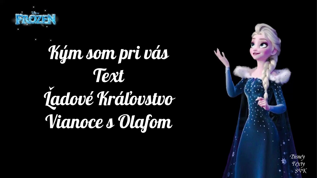 Kým som pri vás- text (Ľadové Kráľovstvo- Vianoce s Olafom)