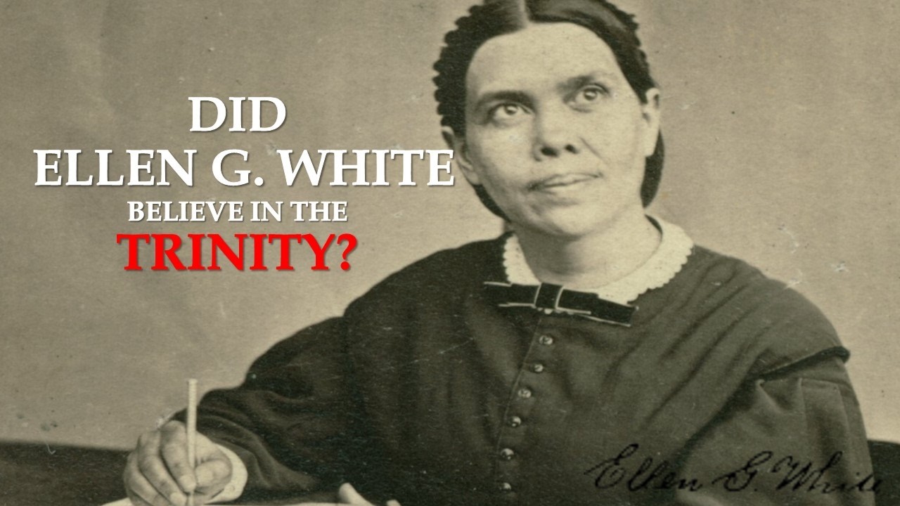 DID ELLEN G WHITE BELIEVE IN THE TRINITY ?