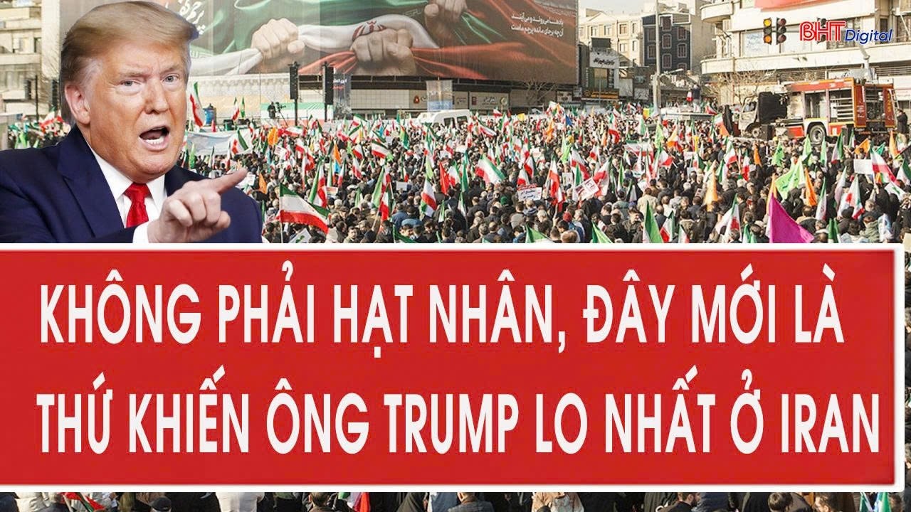 Không phải vũ khí hạt nhân, đây mới là thứ khiến ông Trump lo nhất ở Iran