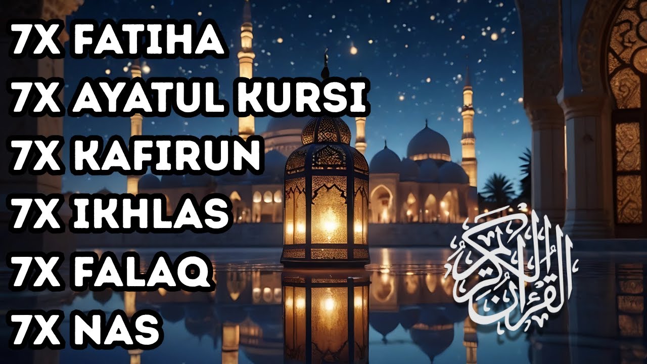 7X FATIHA 7X AYATUL KURSI 7X KAFIRUN 7X IKHLAS 7X FALAQ 7X NAS