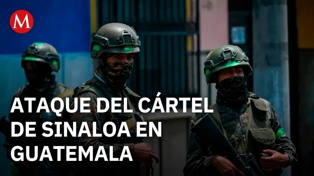 Presuntos integrantes del Cártel de Sinaloa atacan en Guatemala; un civil murió