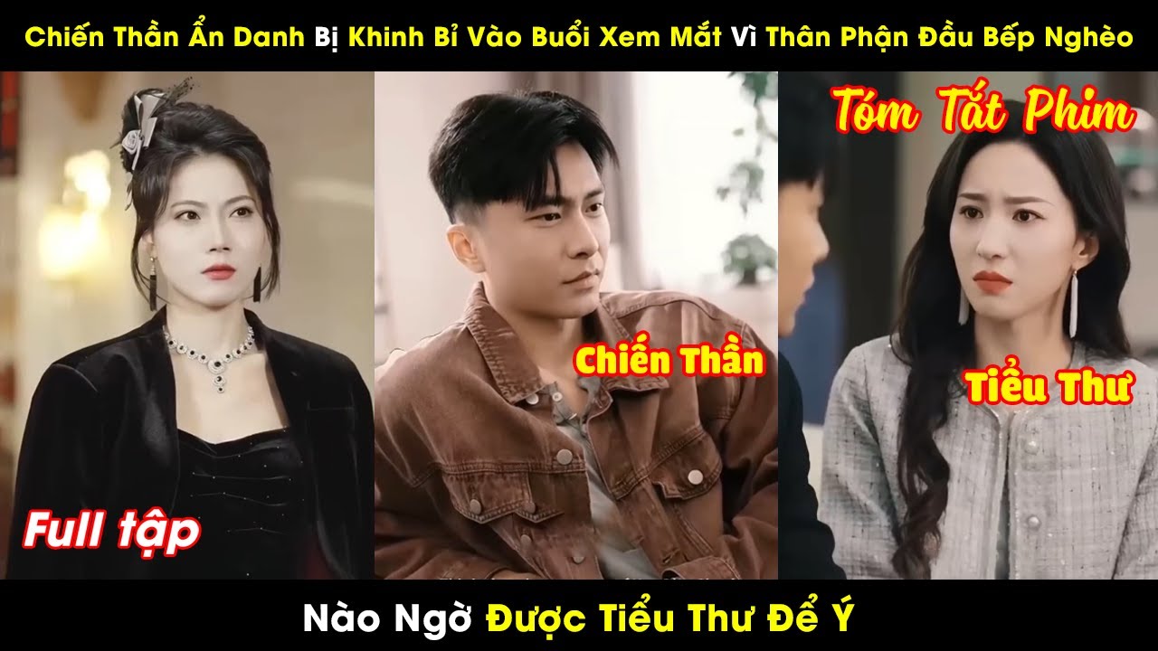 Chiến Thần Ẩn Danh Bị Khinh Bỉ Ở Buổi Xem Mắt Vì Thân Phận Đầu Bếp Nghèo, Nào Ngờ Được Tiểu Thư Để Ý