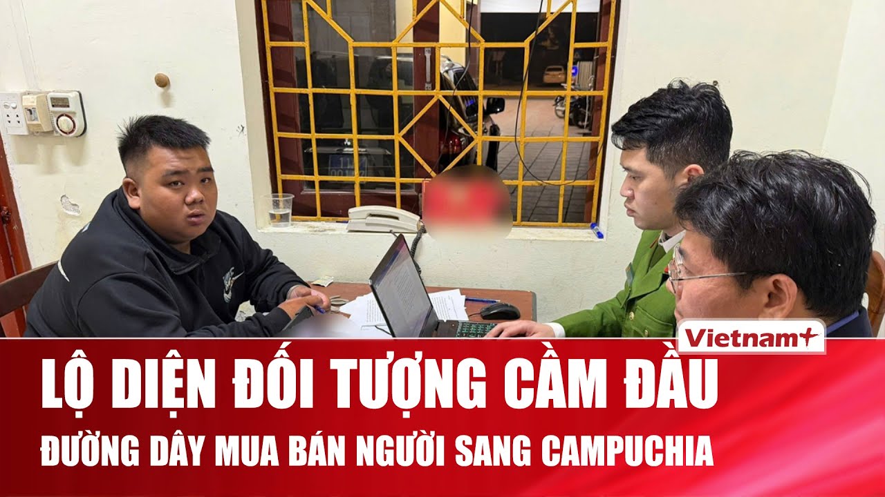 Lộ diện đối tượng cầm đầu đường dây mua bán người sang Campuchia