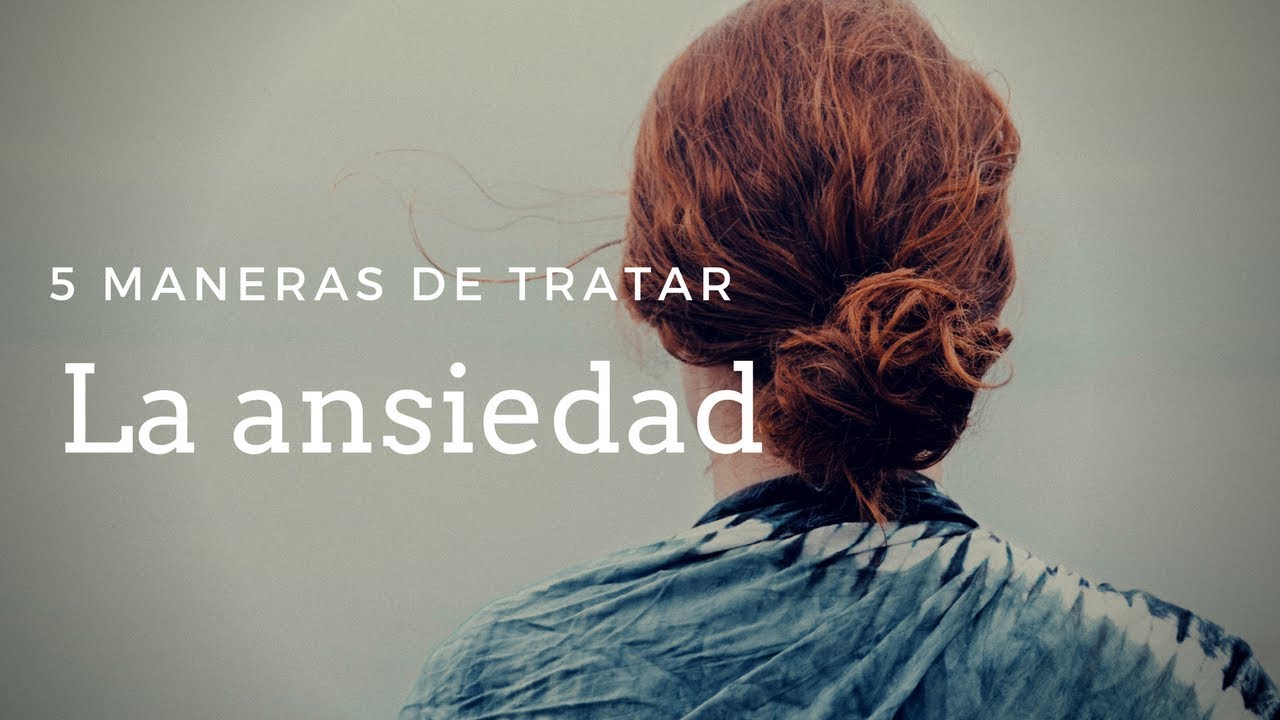 5 maneras de tratar la ansiedad