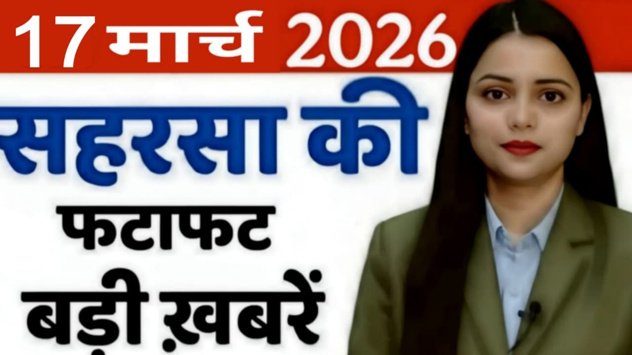 17 March 2026 सहरसा की हर छोटी - बड़ी खबरें सबसे पहले देखें सिर्फ Saharsa Now पर