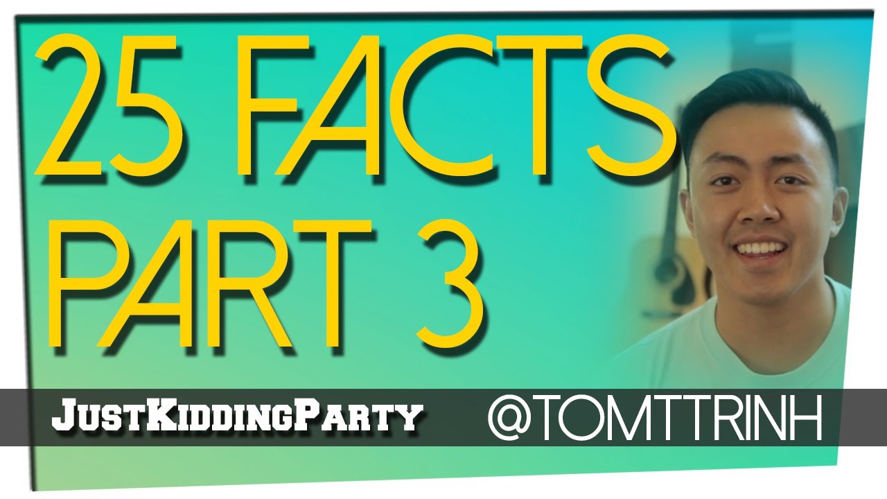 25 Facts - Tom Trinh - Part 3