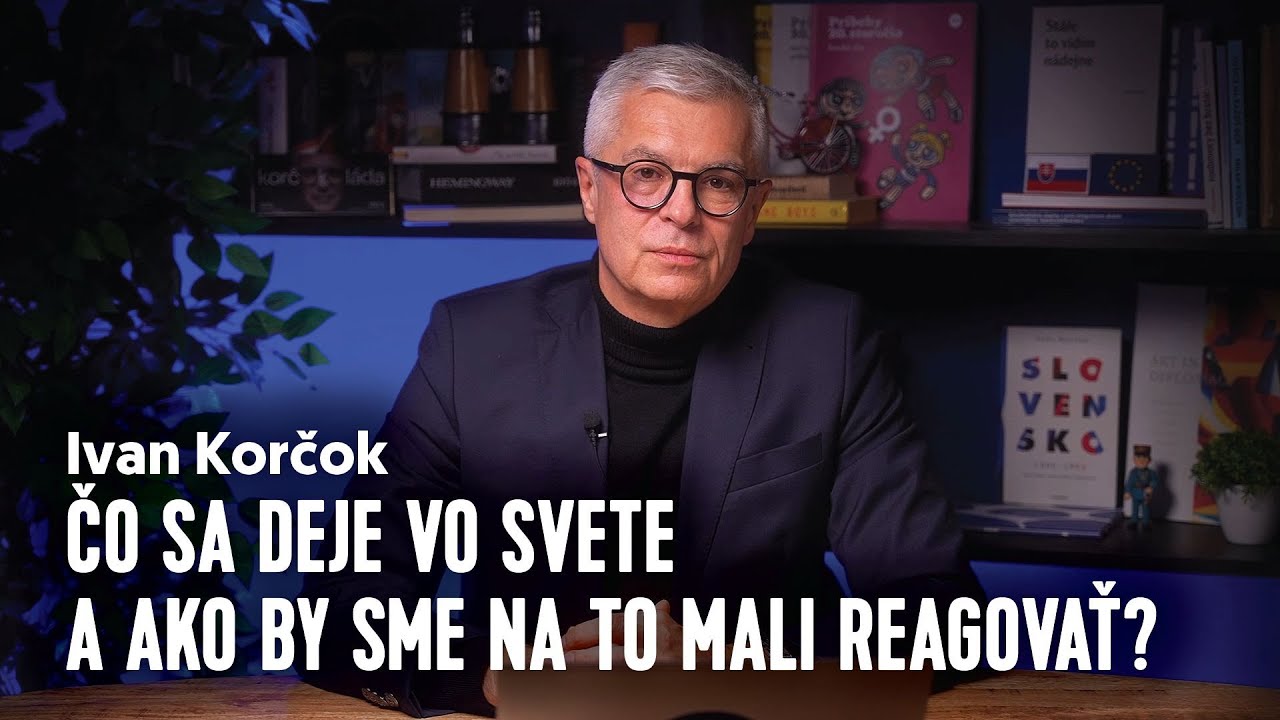 Čo sa deje vo svete a ako by sme na to mali reagovať? | Ivan KORČOK
