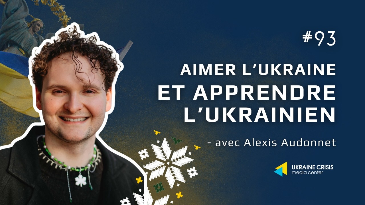 Aimer l’Ukraine et apprendre l’ukrainien - avec Alexis Audonnet. L’Ukraine en Flammes #93