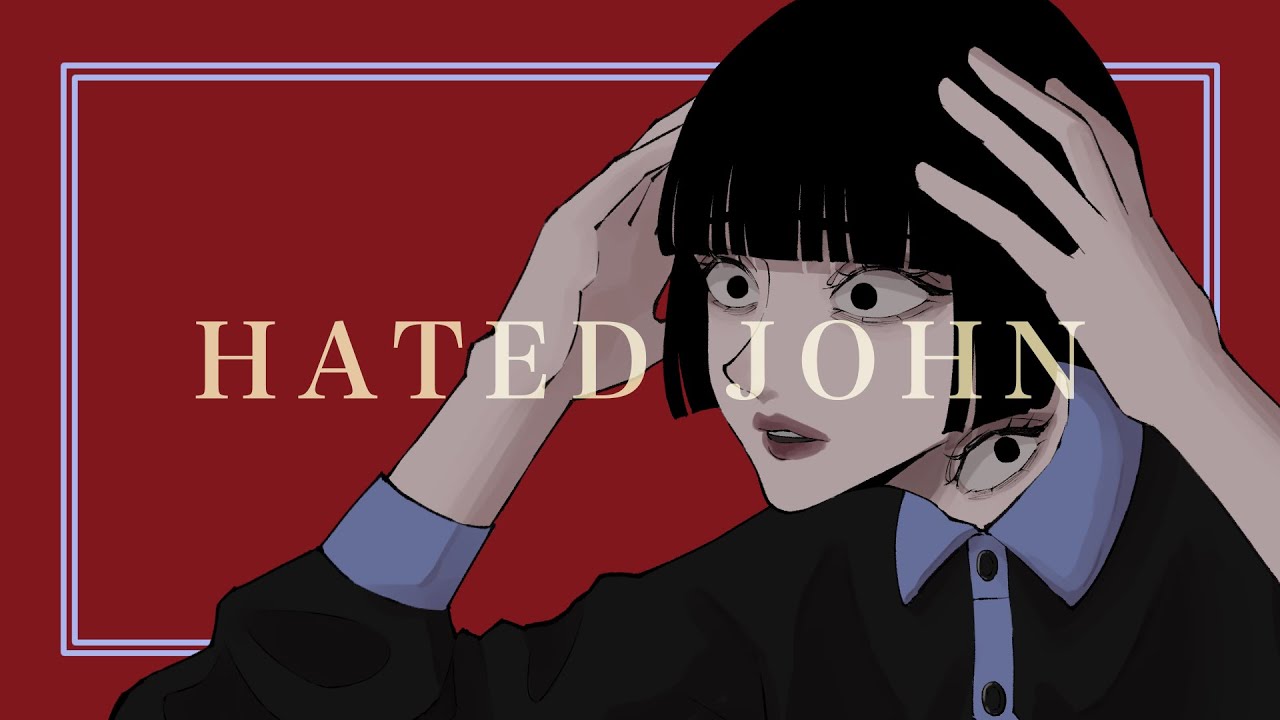 【オリジナルMV】HATED JOHN【歌ってみた】