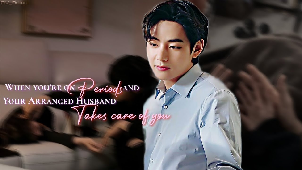 Taehyung Oneshot ff || When You have Periods, your Arranged Husband takes care of you || Taehyung ff