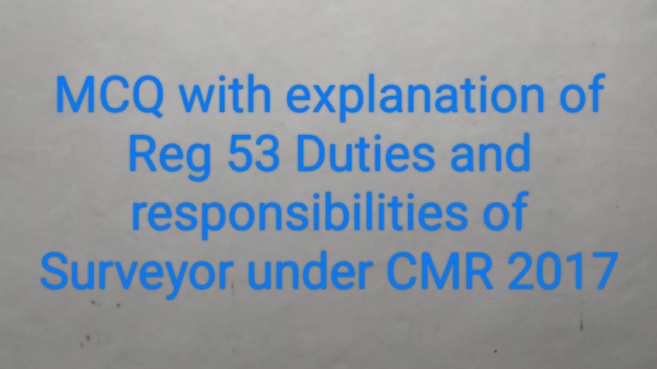 MCQ with explanation of Reg 53 Duties and responsibilities of Surveyor under CMR 2017