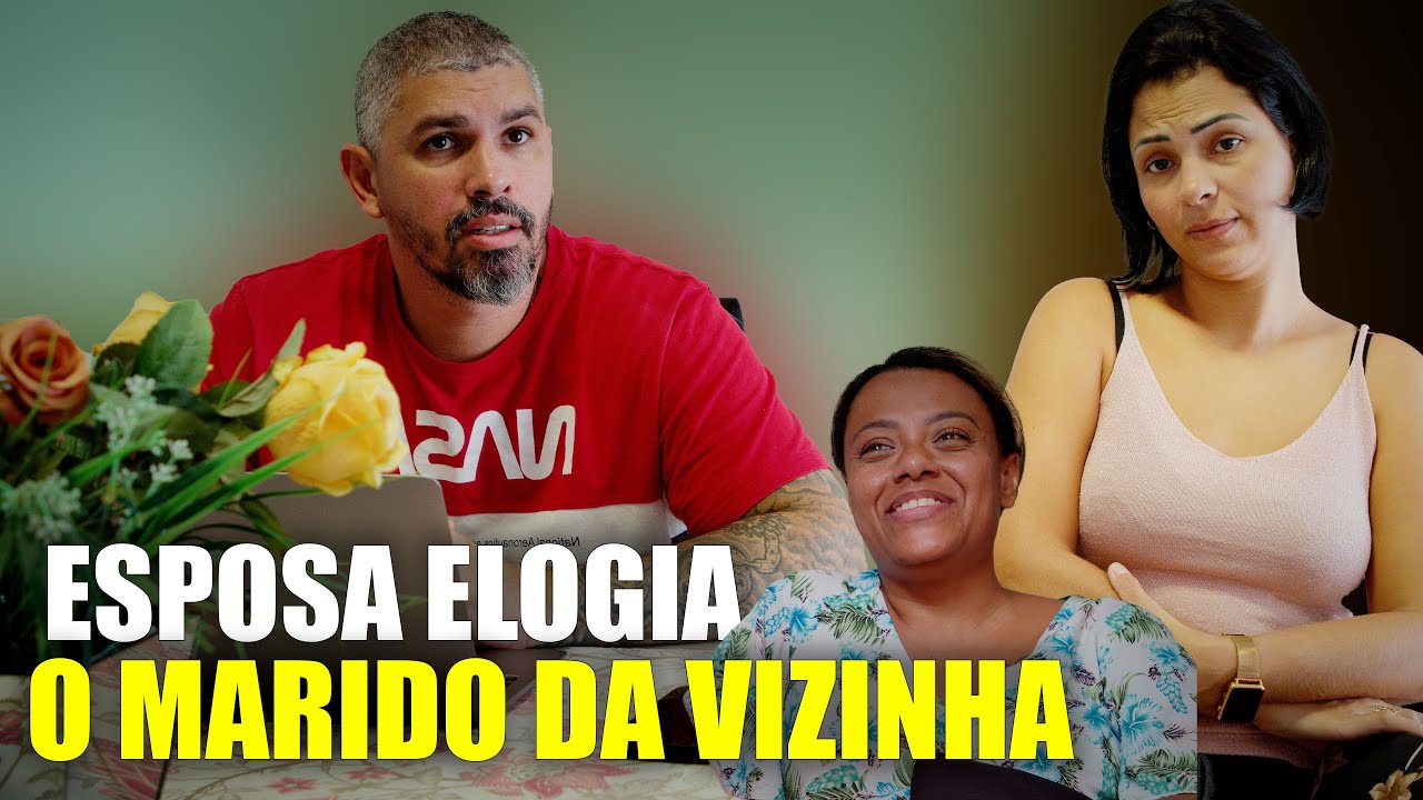ESPOSA ELOGIA O MARIDO DA VIZINHA