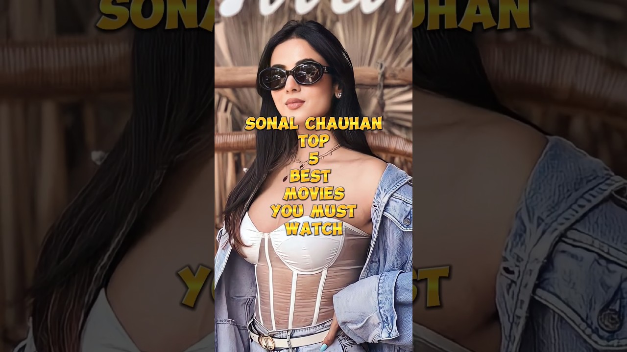 SONAL CHAUHAN TOP 5 BEST MOVIES YOU MUST WATCH#sonalchauhan #bestmovies #trending #shorts
