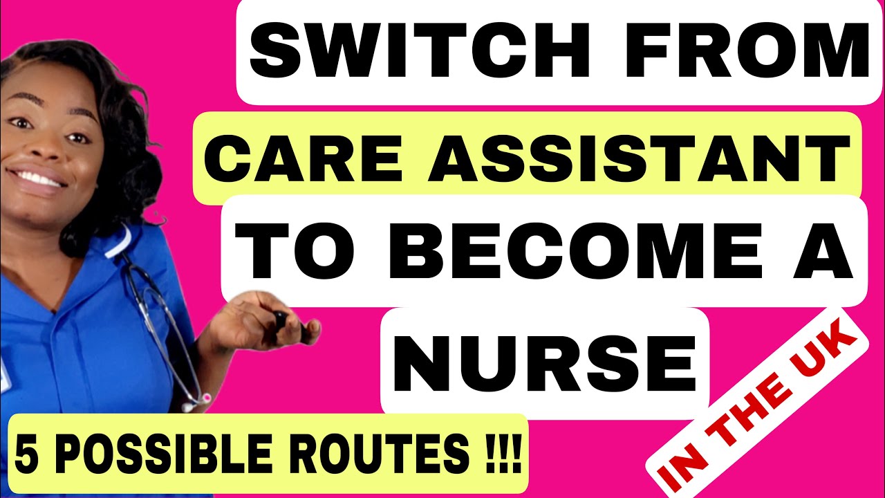 HOW TO SWITCH FROM BEING A CARE ASSISTANT TO BECOME A NURSE IN THE UK.