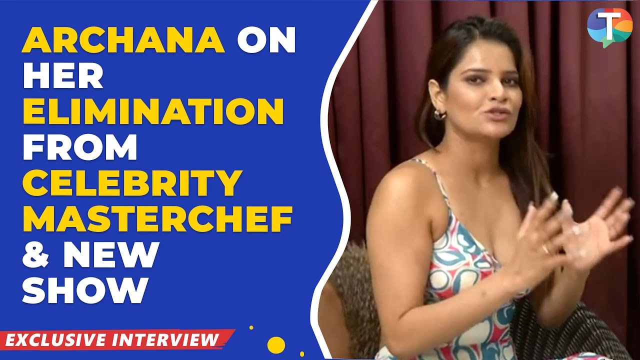 Archana Gautam's UNFILTERED interview on her elimination in Celebrity MasterChef & new show