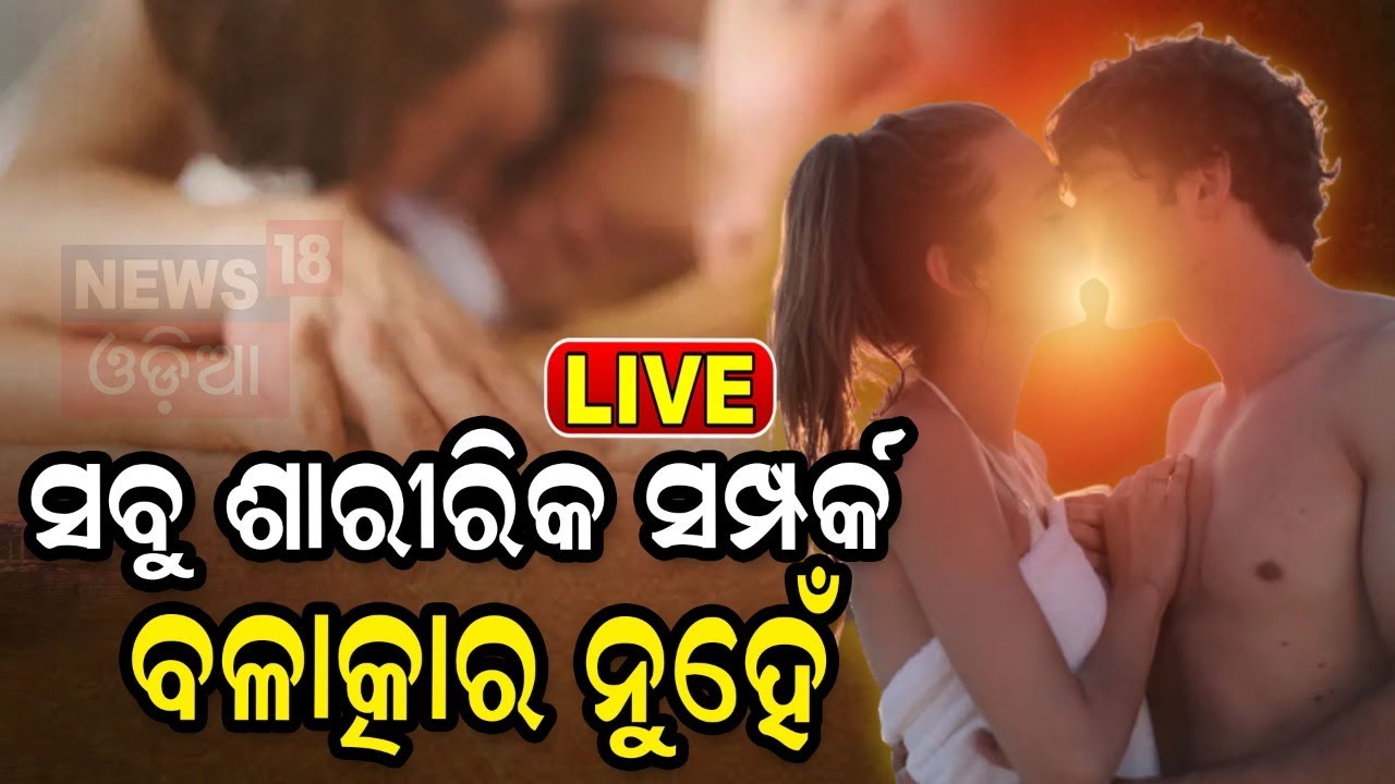 LIVE |ସବୁ ଶାରୀରିକ ସମ୍ପର୍କ ବଳାତ୍କାର ନୁହେଁ |Odisha High Court on Consensual sex Relationship