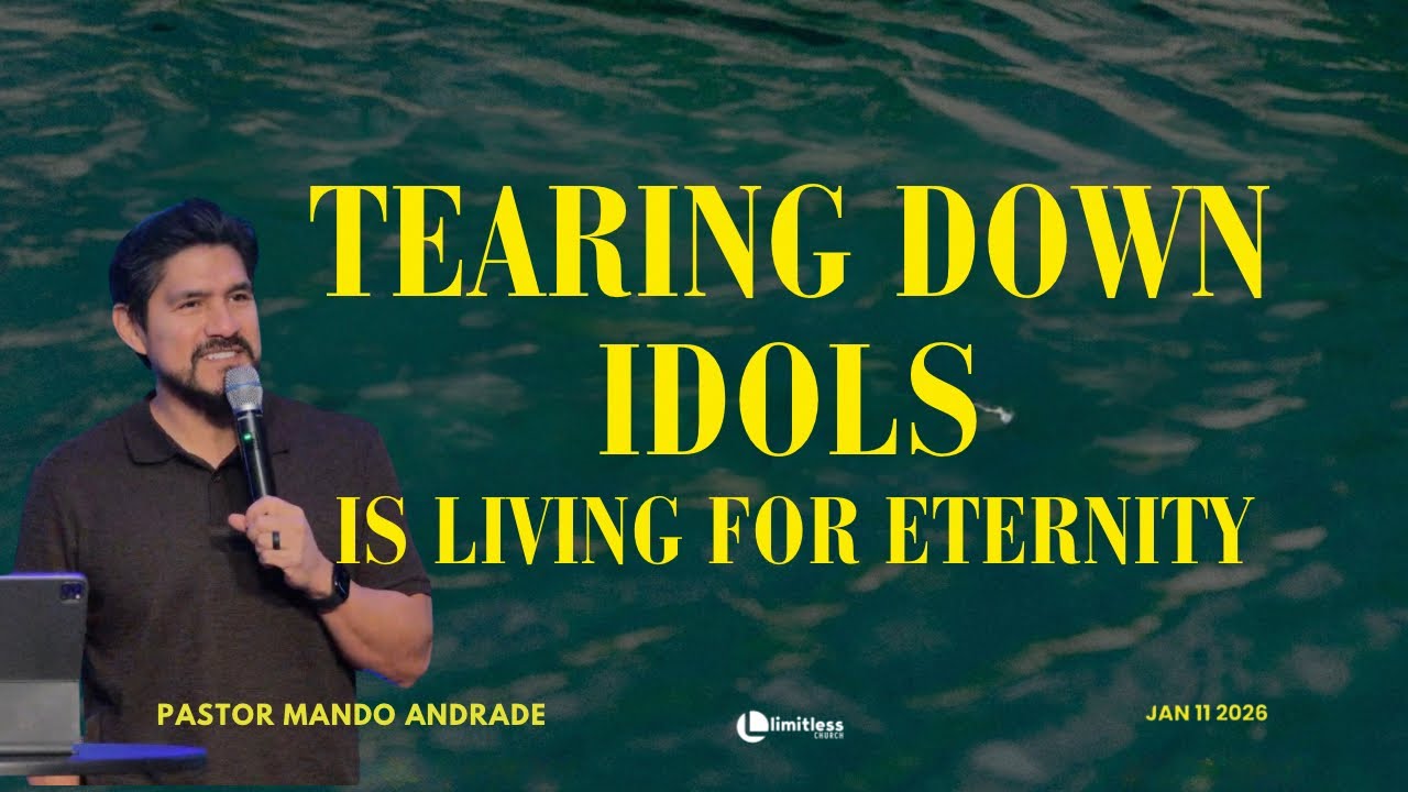 Tearing Down Idols is Living for Eternity  | Mando Andrade | Limitless Church