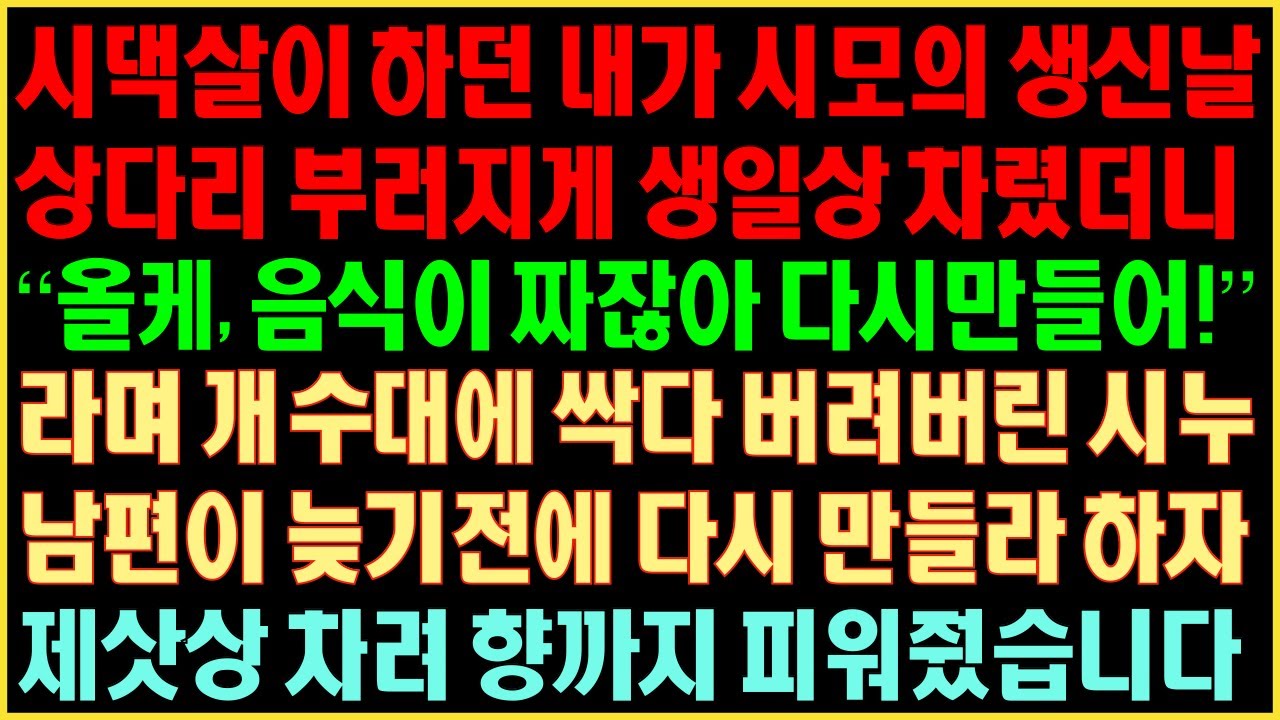 실화사연-시댁살이 하던 내가 시모 생일상 차렸더니, “올케 음식이 짜잖아 다시 만들어!“ 라며 개수대에 싹 다 버려버린 시누 남편이 다시 만들라자 제사상 차려 향까지 피워줬습니다.