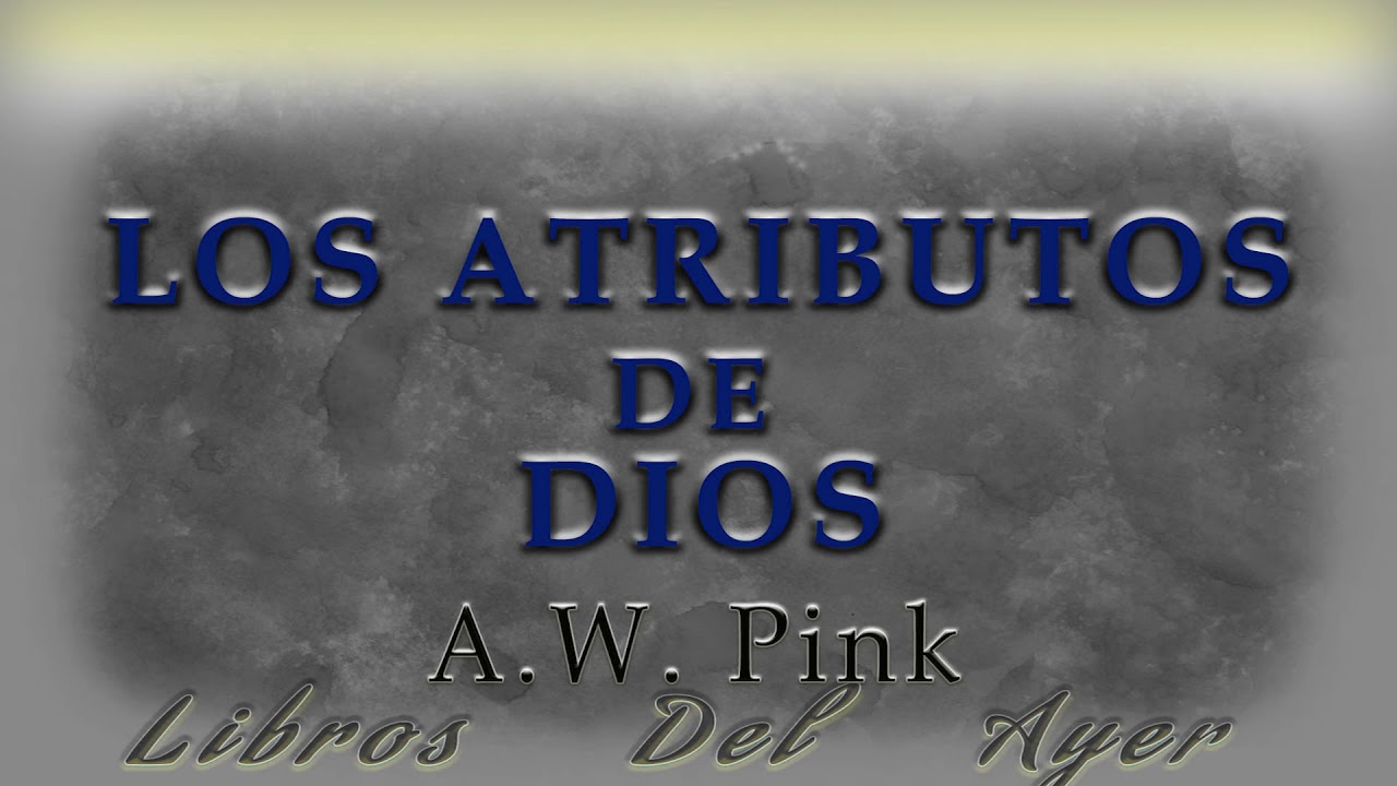 Los Atributos de Dios  ( A.W. Pink )