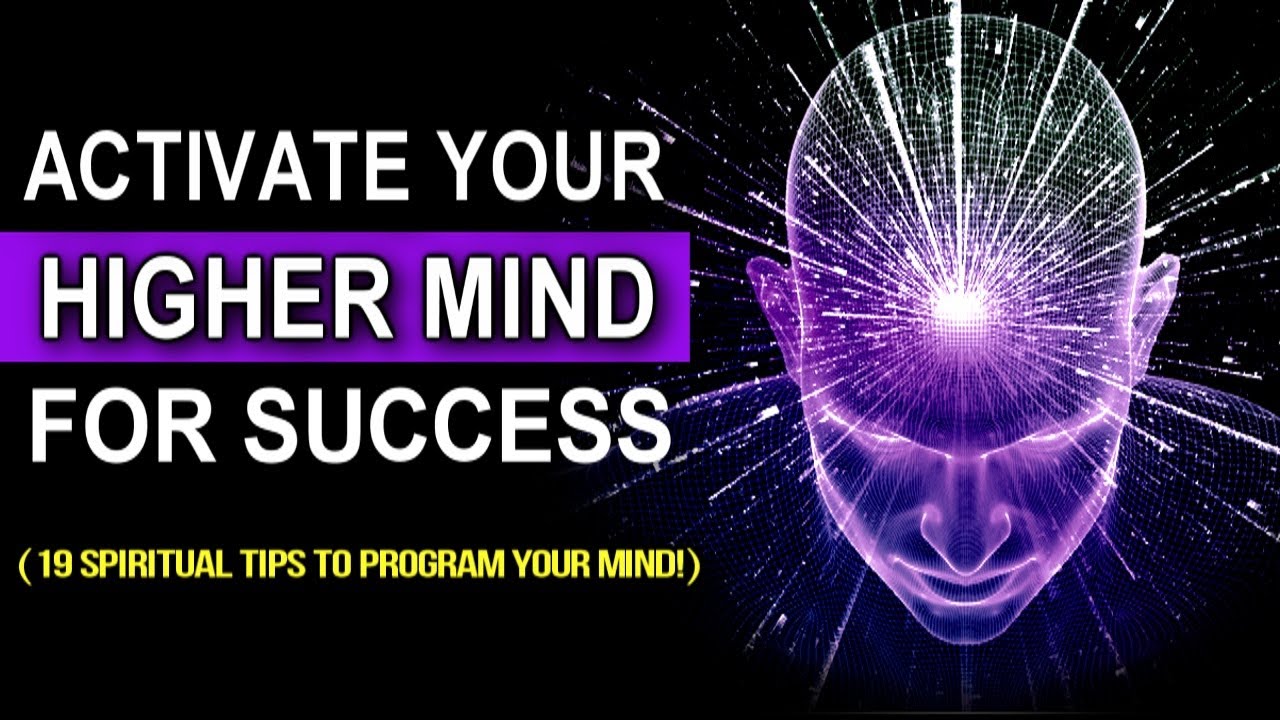 19 Spiritual Tips to Activate Your Higher Mind for Success (Program Your Mind to Manifest Success)