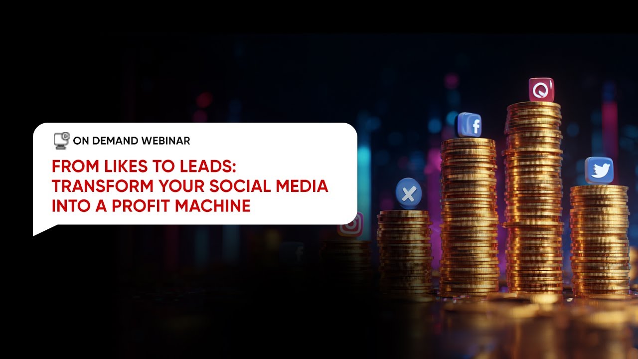 On- Demand Webinar - From Likes to Leads: Transform Your Social Media into a Profit Machine
