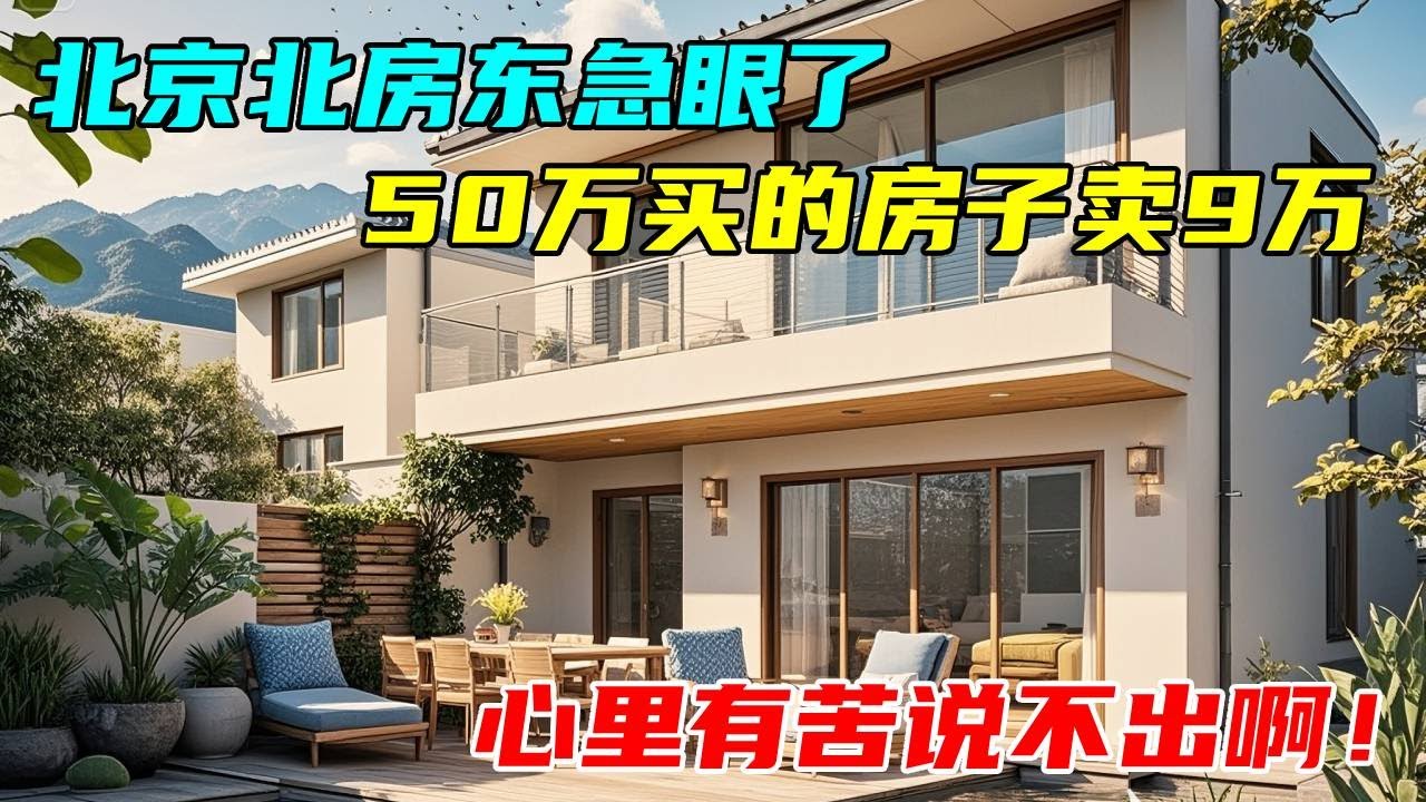 北京北房东急眼了，50万买的房子卖9万，心里有苦说不出啊！#中国北京#中国内地#大陆房价#大陆别墅#北京别墅#大陆房子#北京房价