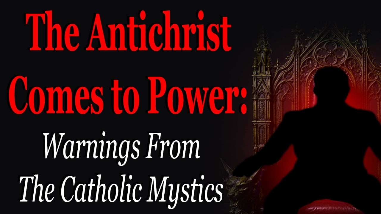 The Antichrist Comes to Power: Warnings From The Catholic Mystics