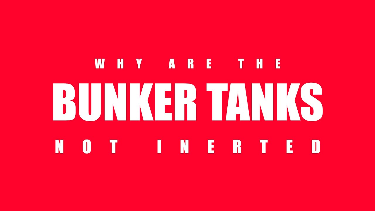 WHY IS IT NOT REQUIRED TO INERT THE BUNKER TANKS - REAL REASON