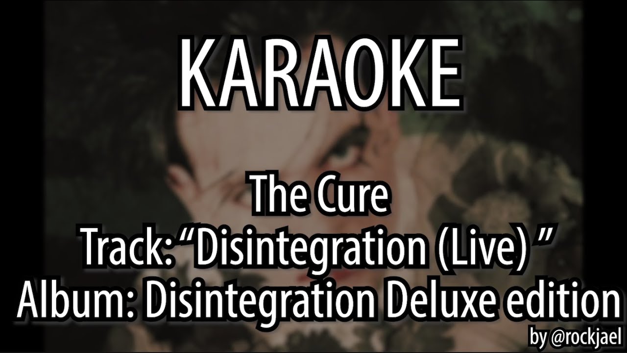 KARAOKE - The Cure - Disintegration (Live) from Disintegration Deluxe Album