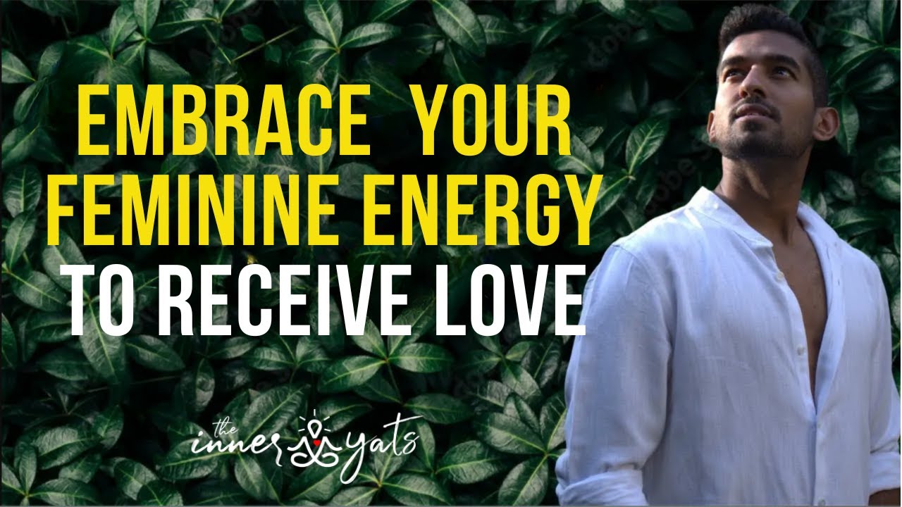 Embrace Your Feminine Energy to Receive True Love