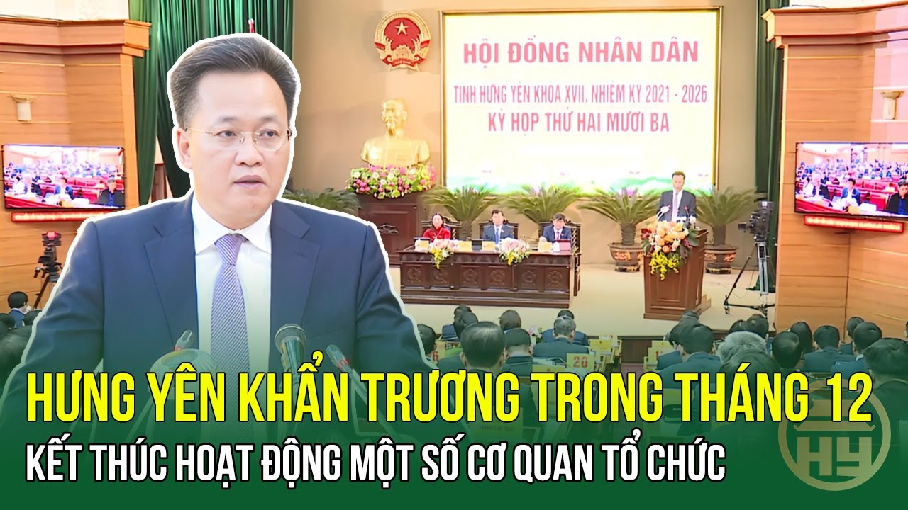 Hưng Yên Khẩn Trương Kết Thúc Hoạt Động Một Số Cơ Quan Tổ Chức Ngay Trong Tháng 12 | HYTV