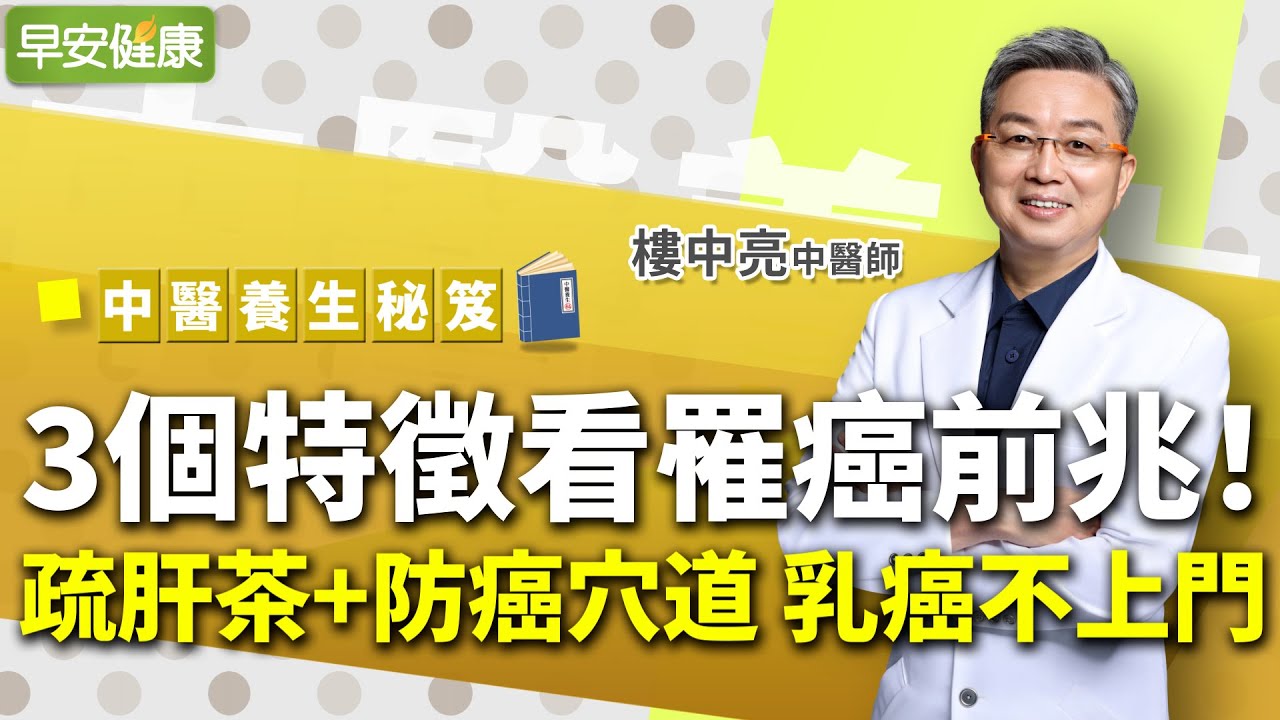 3個特徵看罹癌前兆！名醫教你3大防癌穴道、疏肝茶理氣抗乳癌︱ 樓中亮 中醫師 【早安健康】