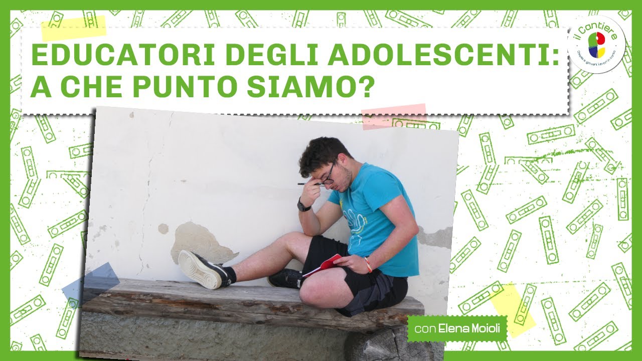 Educatori degli adolescenti: a che punto siamo? | Il Cantiere