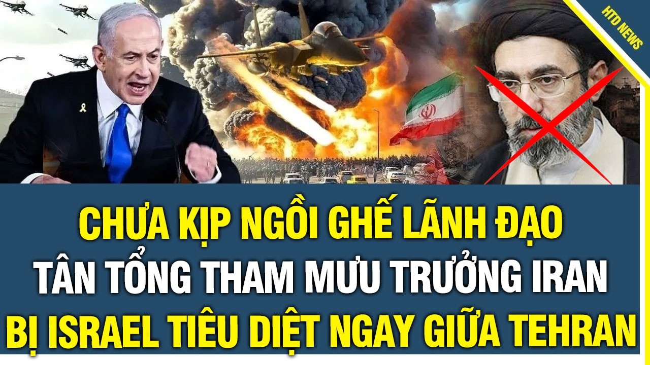 Chưa kịp ngồi ghế lãnh đạo Tân Tổng Tham mưu trưởng Iran bị Israel tiêu diệt ngay giữa thủ đô Tehran