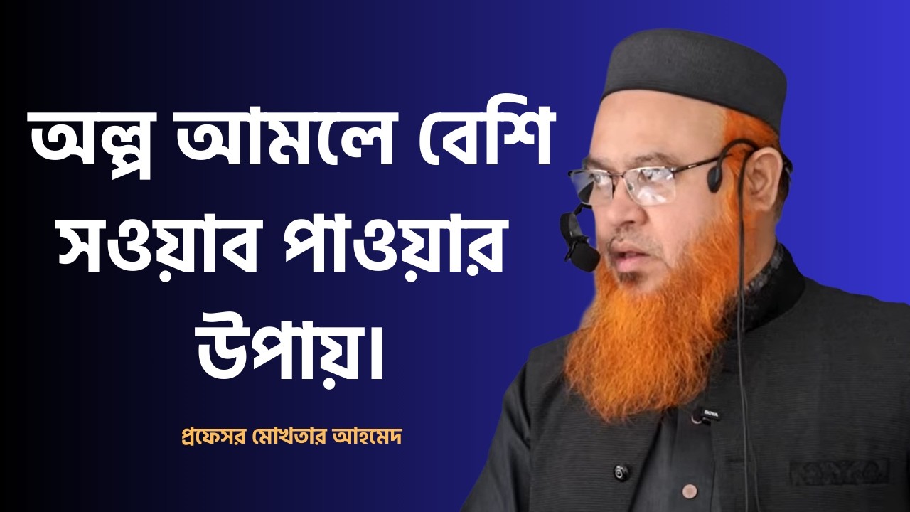 অল্প আমলে বেশি সওয়াব পাওয়ার উপায়। প্রফেসর মোখতার আহমেদ