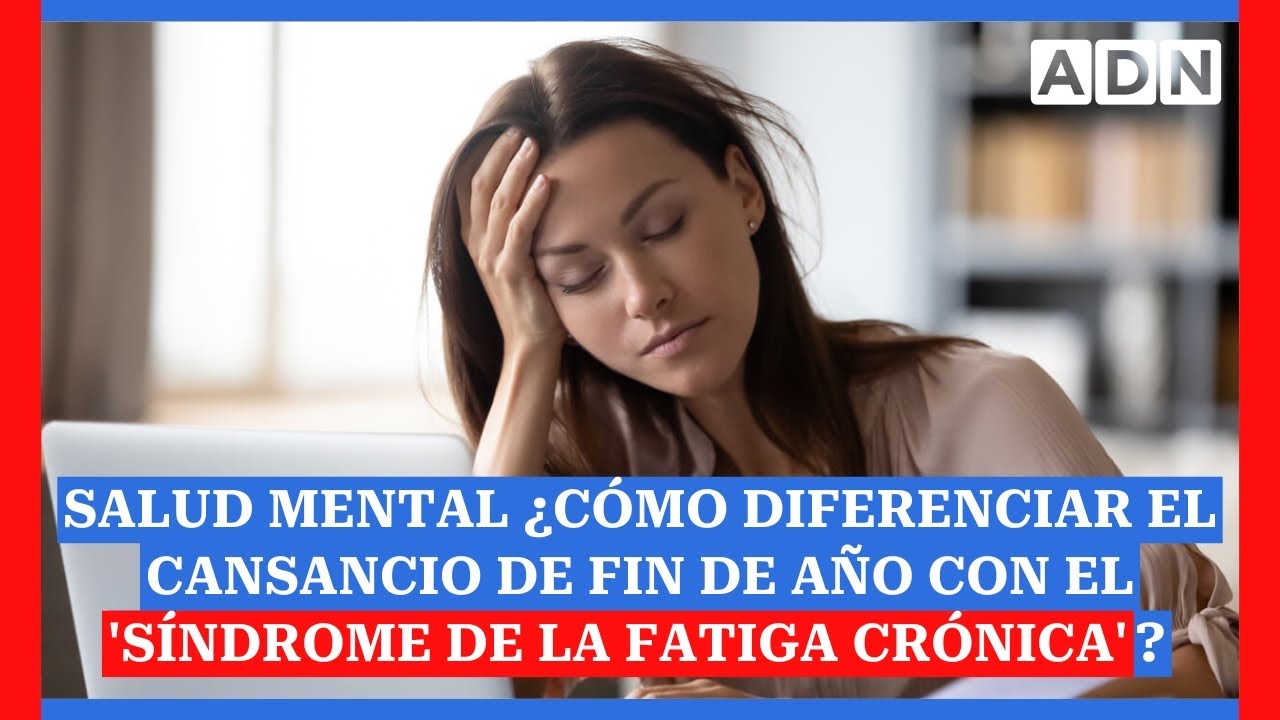SALUD MENTAL ¿Cómo diferenciar el cansancio de fin de año con el 'síndrome de la fatiga crónica'?