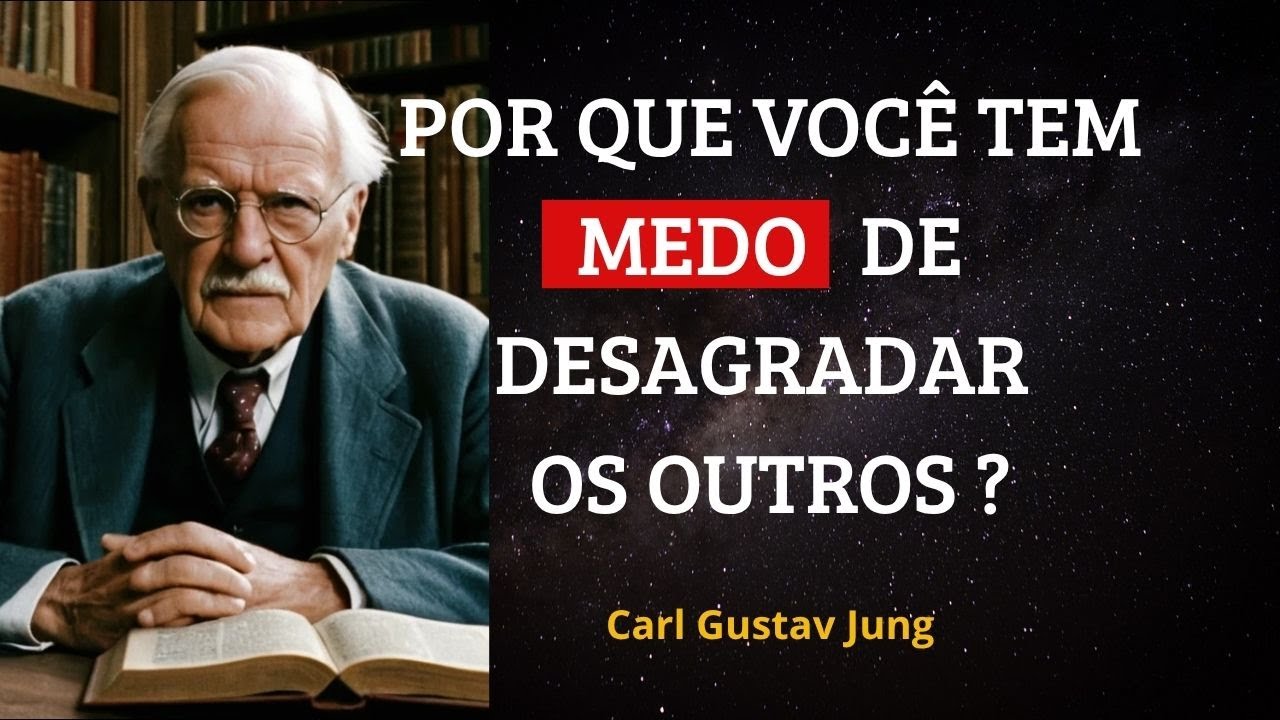 POR QUE TEMOS MEDO DE DESAGRADAR OS OUTROS? COMO SAIR DESSA PRIS&Atilde;O? - CARL JUNG EXPLICA