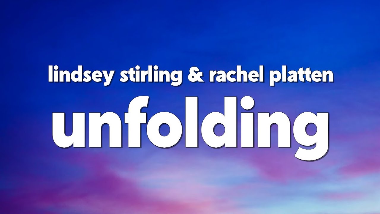Lindsey Stirling - Unfolding (feat. Rachel Platten) [Lyrics]