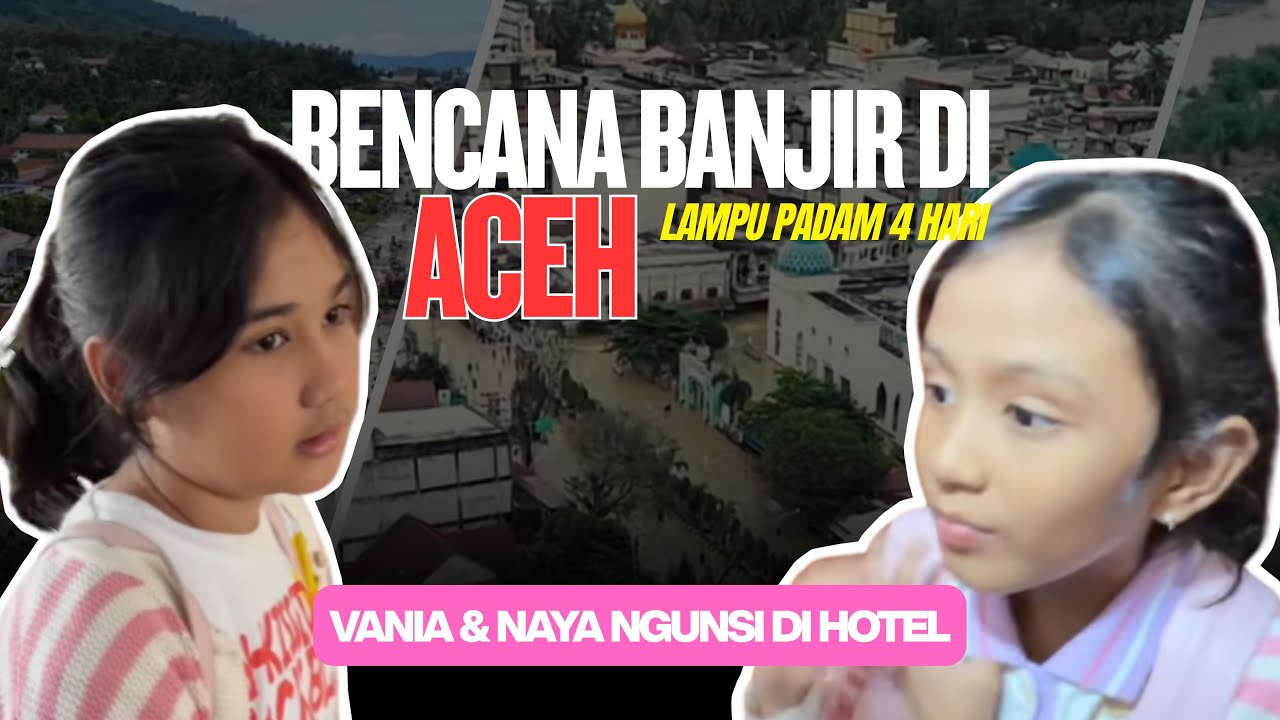 BENCANA BANJIR DI ACEH || LAMPU PADAM 4 HARI || vania & naya NGUNGSI KE HOTEL