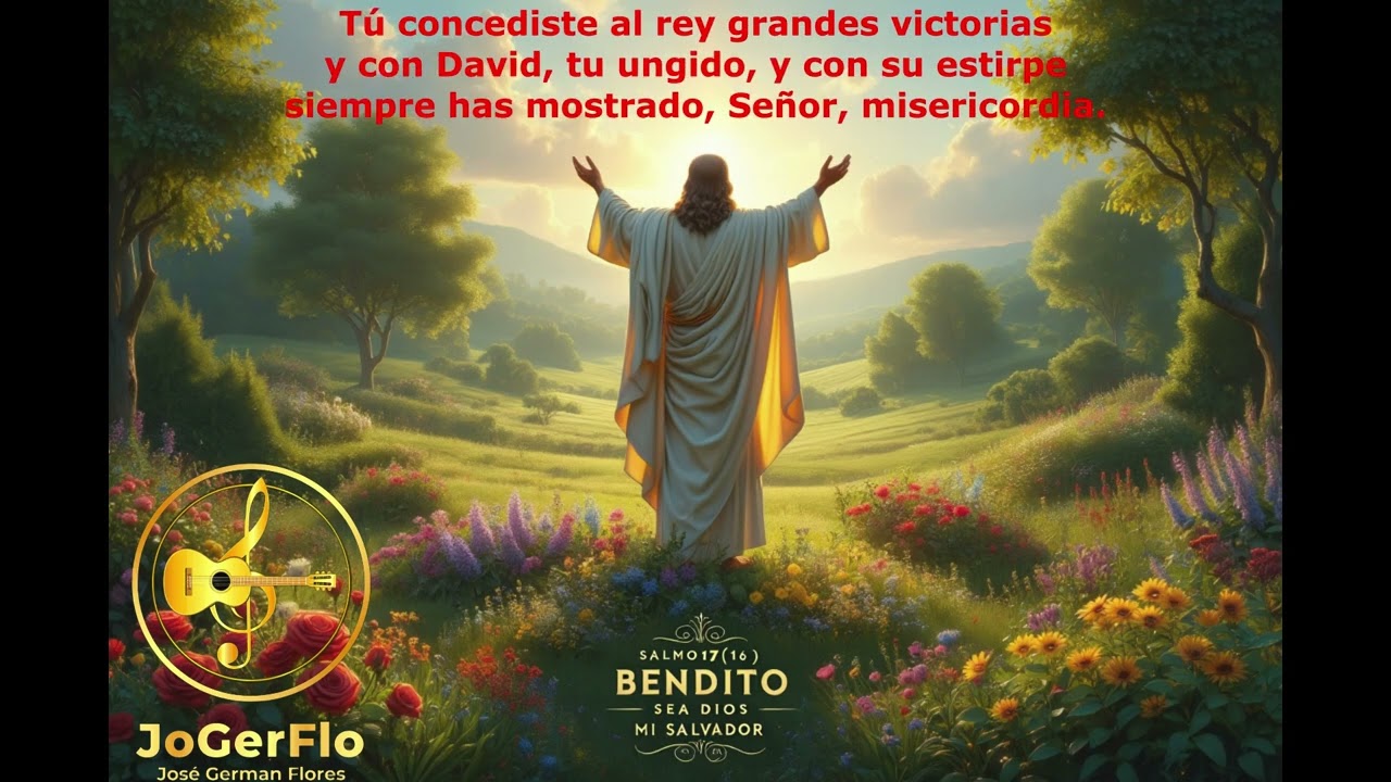 SALMO 17(16) BENDITO SEA DIOS MI SALVADOR. Autoría de José- German Flores- JoGerFlo