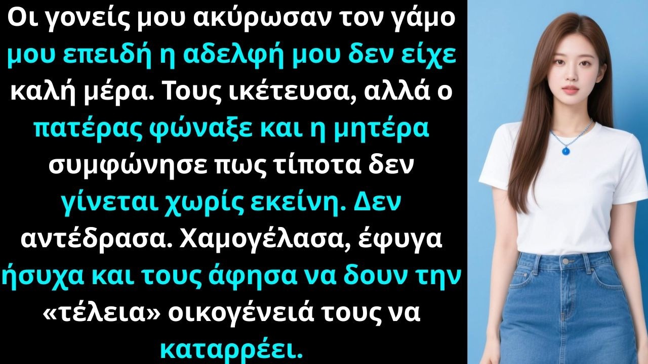Οι γονείς μου ακύρωσαν τον γάμο μου επειδή η αδελφή μου «δεν είχε καλή μέρα». Τους ικέτευσα να……