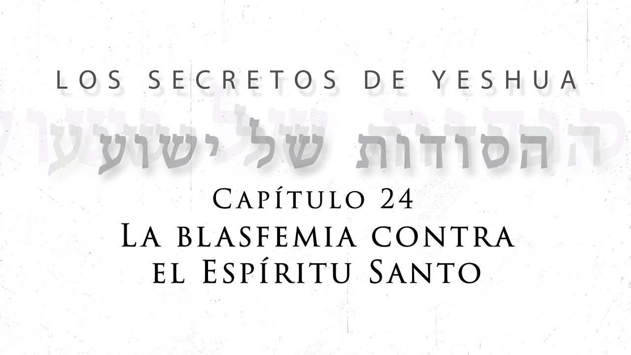 T2 Los secretos de Yeshua Cap 24 “La blasfemia contra el Espíritu Santo”