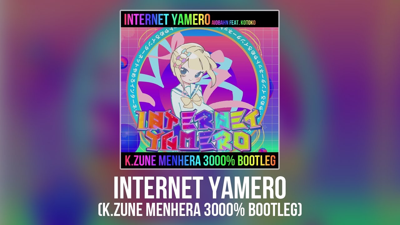 INTERNET YAMERO (K.zune MENHERA 3000% BOOTLEG)