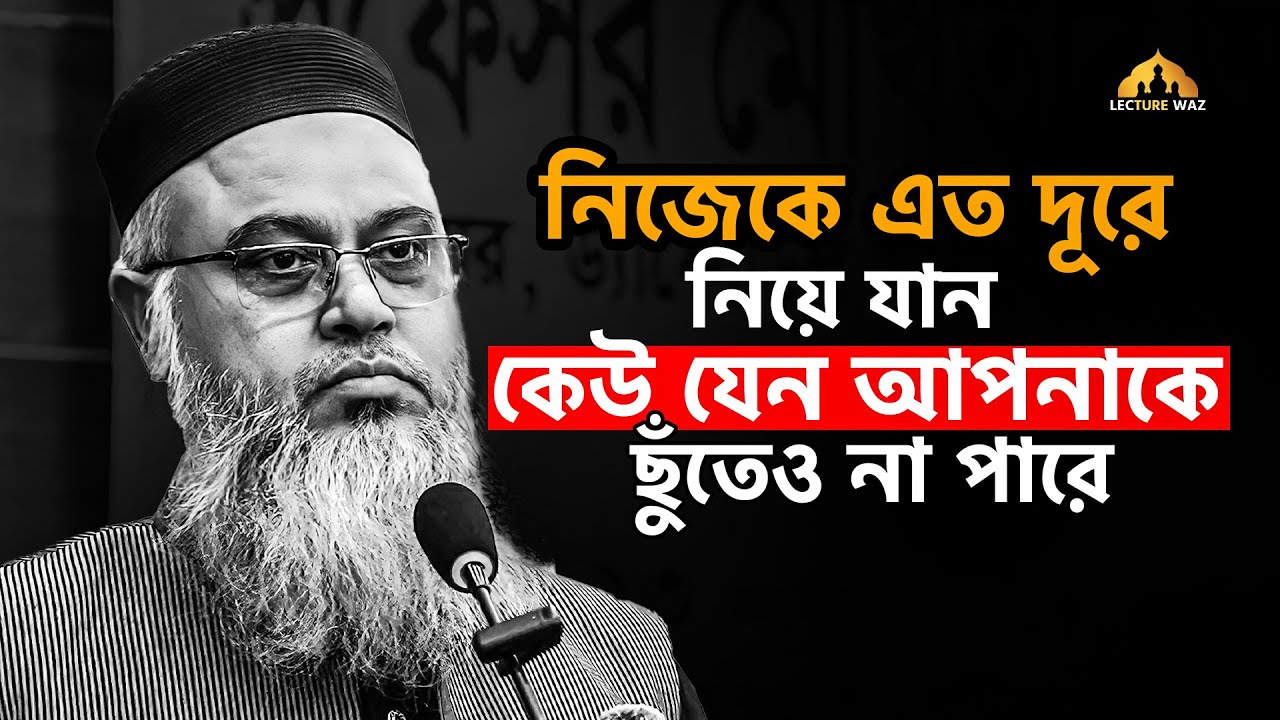 নিজেকে এত দূরে নিয়ে যান কেউ যেন আপনাকে ছুঁতেও না পারে !! প্রফেসর মোখতার আহমেদ || mokhtar ahmed