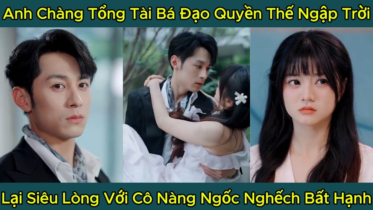 Anh Chàng Tổng Tài Bá Đạo Quyền Thế Ngập Trời, Lại Siêu Lòng Với Cô Nàng Ngốc Nghếch Bất Hạnh