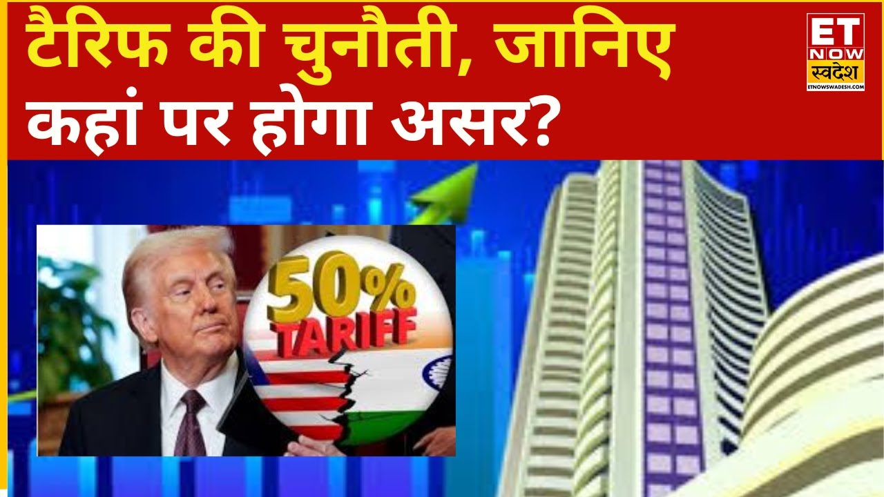 US टैरिफ से भारत के किन सेक्टरों पर होगा कैसा असर और क्या होगा भारत का अगला कदम? ET Now Swadesh